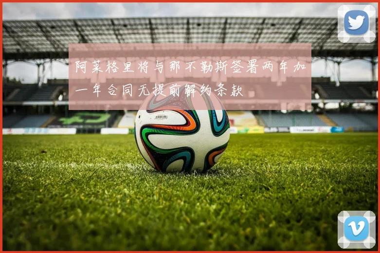 阿莱格里将与那不勒斯签署两年加一年合同无提前解约条款