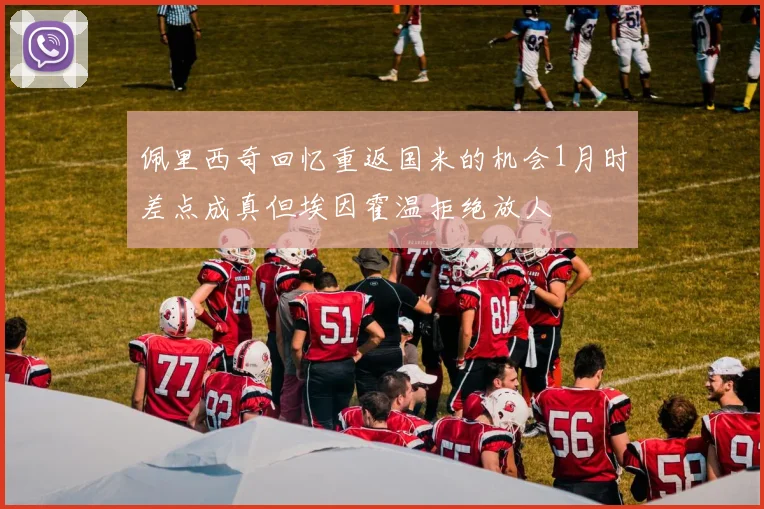 佩里西奇回忆重返国米的机会1月时差点成真但埃因霍温拒绝放人